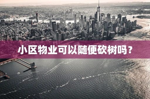 小区物业可以随便砍树吗？