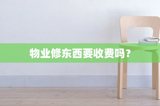 物业修东西要收费吗？
