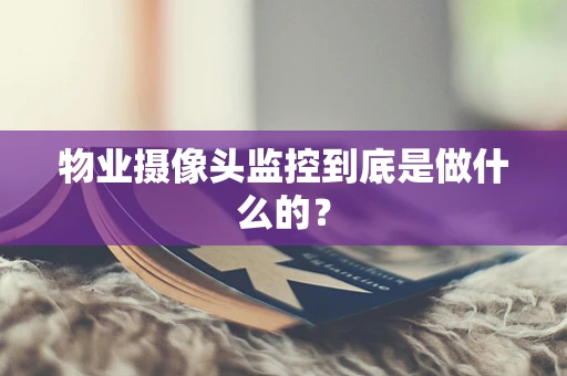 物业摄像头监控到底是做什么的？