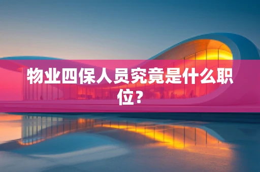 物业四保人员究竟是什么职位？