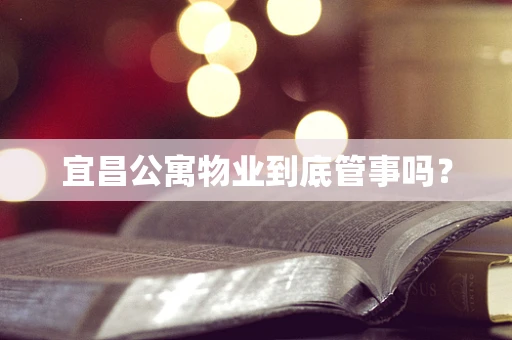 宜昌公寓物业到底管事吗？