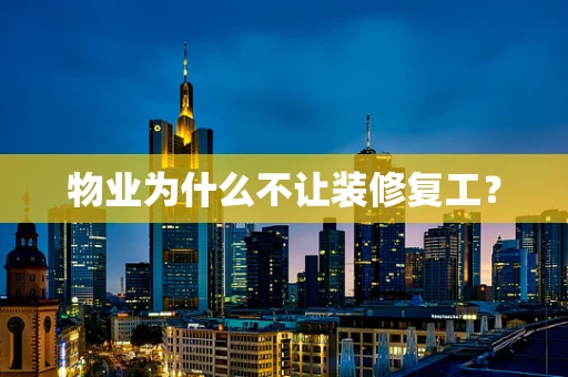 物业为什么不让装修复工？