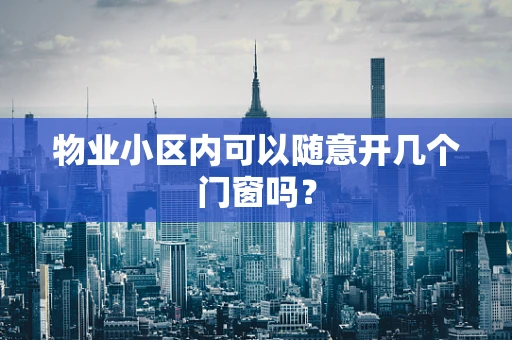 物业小区内可以随意开几个门窗吗？