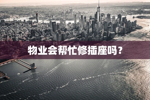 物业会帮忙修插座吗？