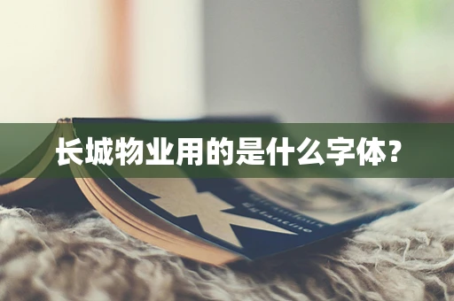 长城物业用的是什么字体？