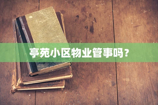 亭苑小区物业管事吗？