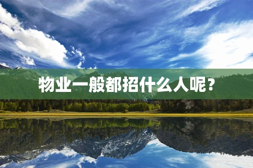 物业一般都招什么人呢？