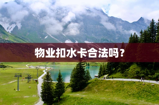 物业扣水卡合法吗？