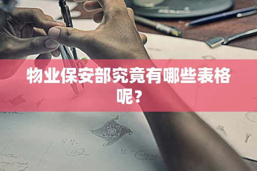 物业保安部究竟有哪些表格呢？