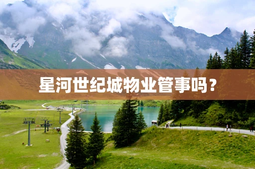 星河世纪城物业管事吗？