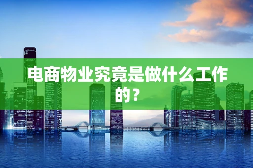 电商物业究竟是做什么工作的？