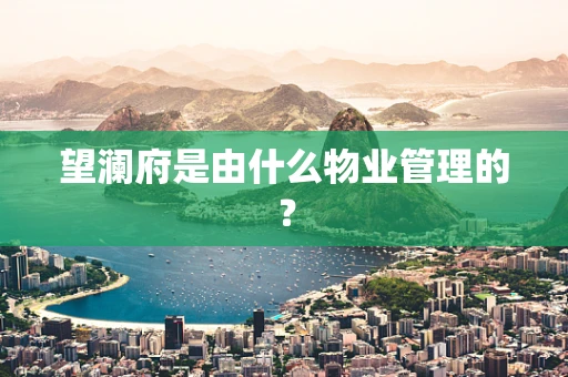 望澜府是由什么物业管理的？