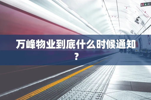 万峰物业到底什么时候通知？