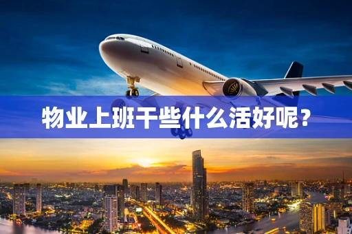 物业上班干些什么活好呢？
