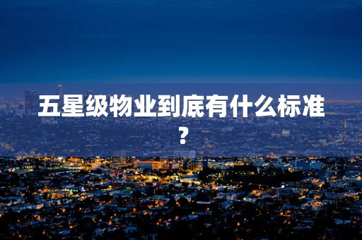 五星级物业到底有什么标准？