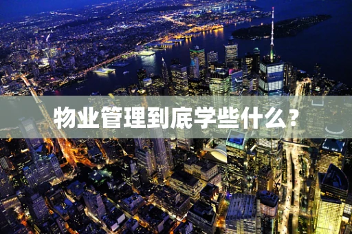 物业管理到底学些什么？