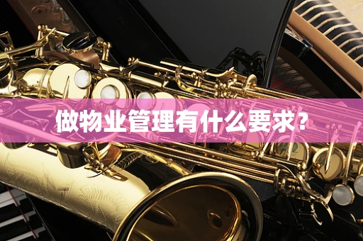 做物业管理有什么要求？