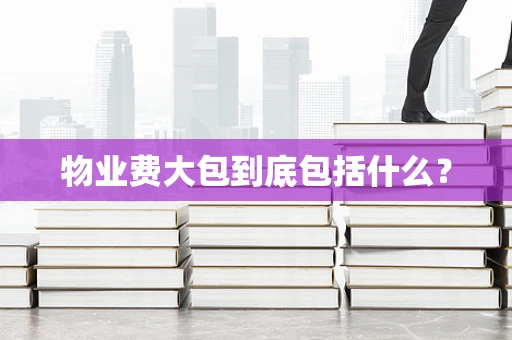 物业费大包到底包括什么？