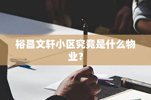 裕昌文轩小区究竟是什么物业？