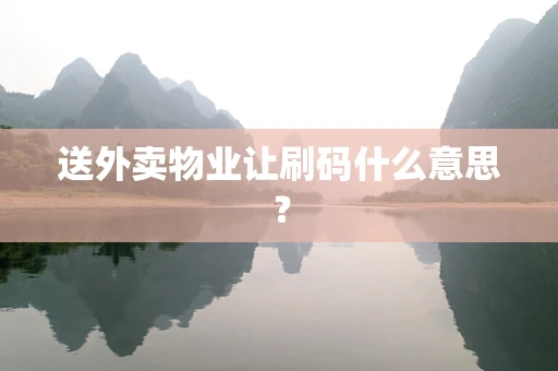 送外卖物业让刷码什么意思？