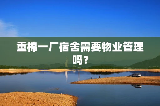 重棉一厂宿舍需要物业管理吗？