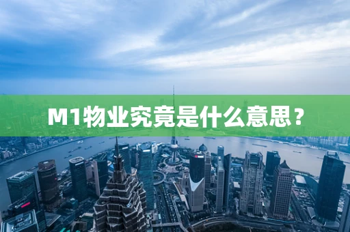 M1物业究竟是什么意思？