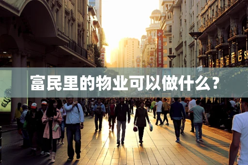 富民里的物业可以做什么？