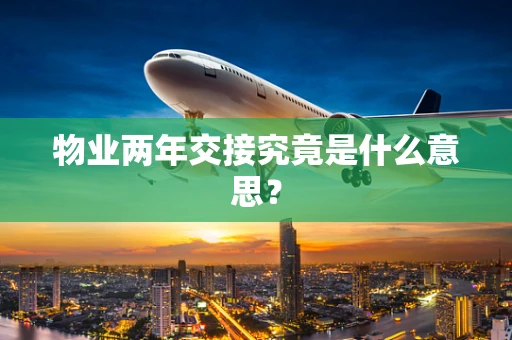 物业两年交接究竟是什么意思？