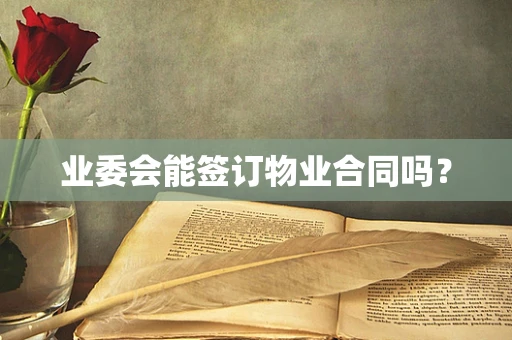 业委会能签订物业合同吗？
