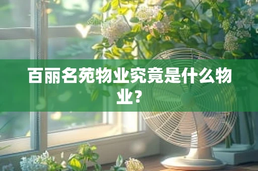 百丽名苑物业究竟是什么物业？