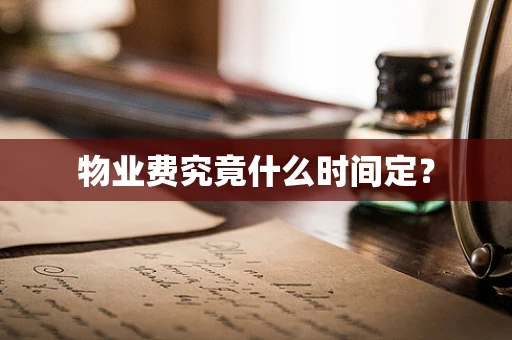 物业费究竟什么时间定？