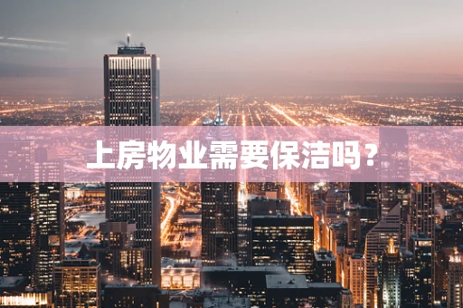 上房物业需要保洁吗？
