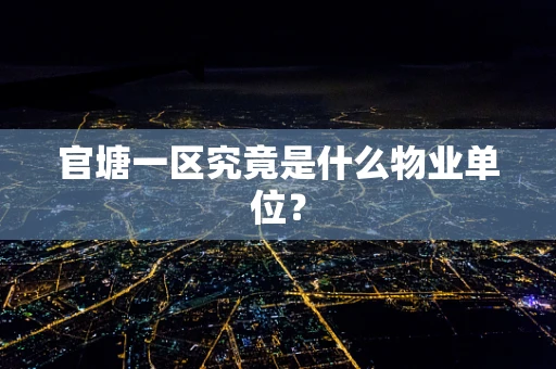 官塘一区究竟是什么物业单位？