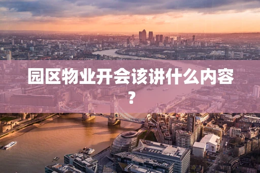 园区物业开会该讲什么内容？