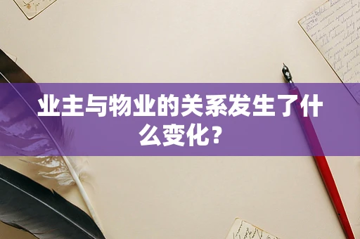 业主与物业的关系发生了什么变化？