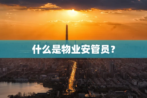 什么是物业安管员？