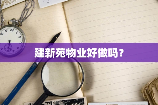 建新苑物业好做吗？