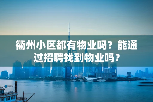 衢州小区都有物业吗？能通过招聘找到物业吗？