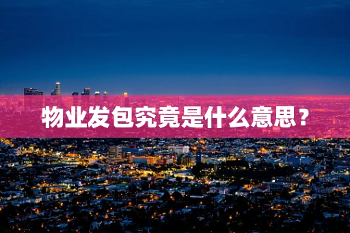 物业发包究竟是什么意思？