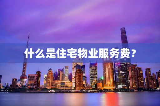 什么是住宅物业服务费？