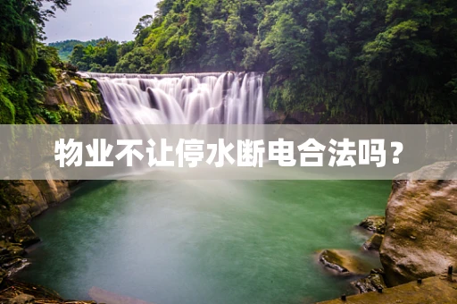 物业不让停水断电合法吗？