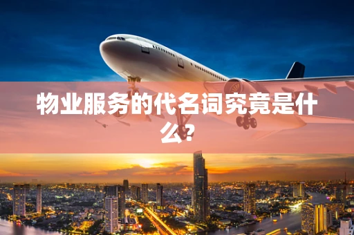 物业服务的代名词究竟是什么？