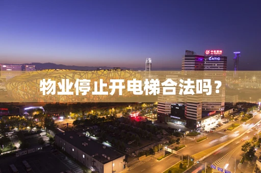 物业停止开电梯合法吗？
