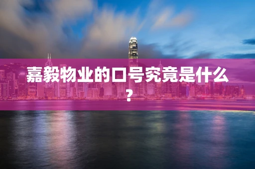 嘉毅物业的口号究竟是什么？