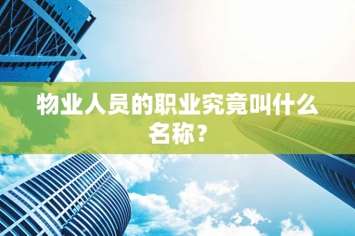 物业人员的职业究竟叫什么名称？