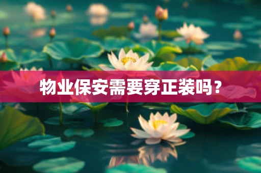 物业保安需要穿正装吗？