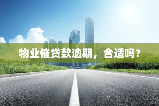 物业催贷款逾期，合适吗？