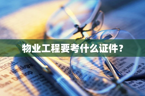 物业工程要考什么证件？