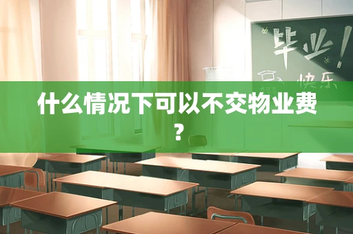 什么情况下可以不交物业费？