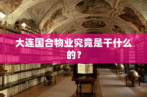 大连国合物业究竟是干什么的？
